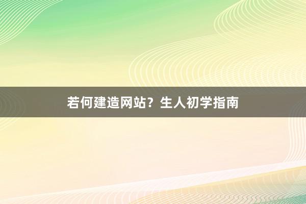若何建造网站？生人初学指南